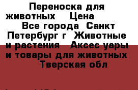 Переноска для животных. › Цена ­ 5 500 - Все города, Санкт-Петербург г. Животные и растения » Аксесcуары и товары для животных   . Тверская обл.
